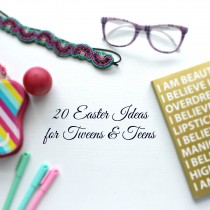 20 Easter Ideas for Tweens & Teens